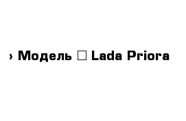  › Модель ­ Lada Priora